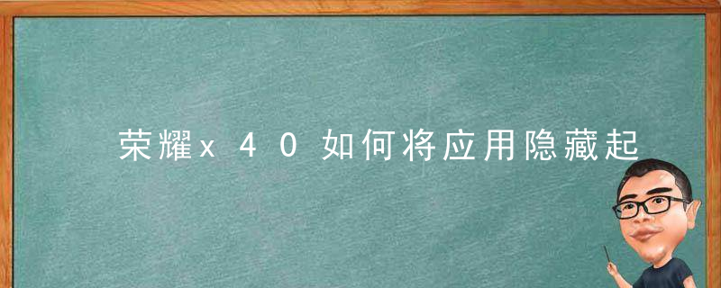 荣耀x40如何将应用隐藏起来