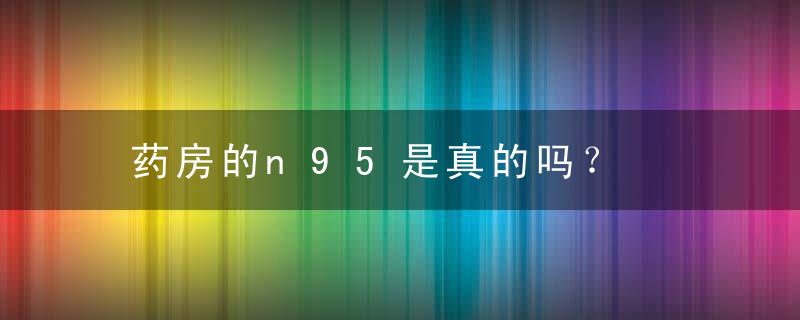 药房的n95是真的吗？