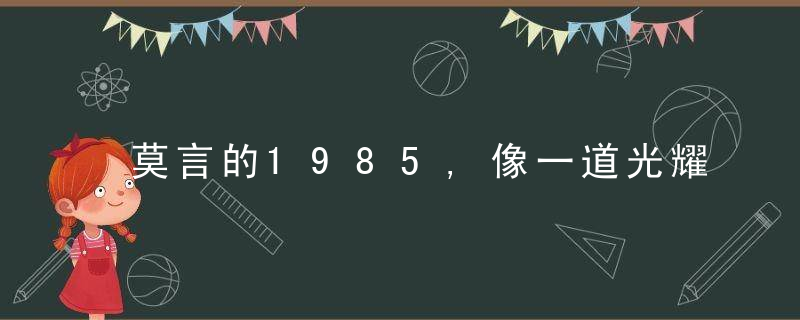 莫言的1985,像一道光耀亮文坛