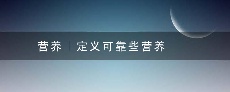 营养｜定义可靠些营养