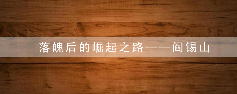 落魄后的崛起之路——阎锡山