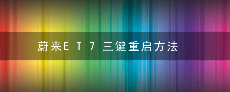 蔚来ET7三键重启方法