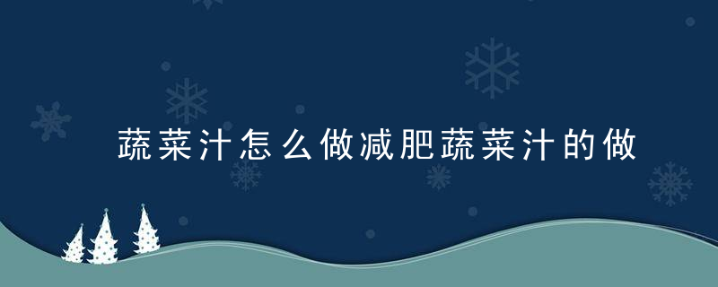 蔬菜汁怎么做减肥蔬菜汁的做法