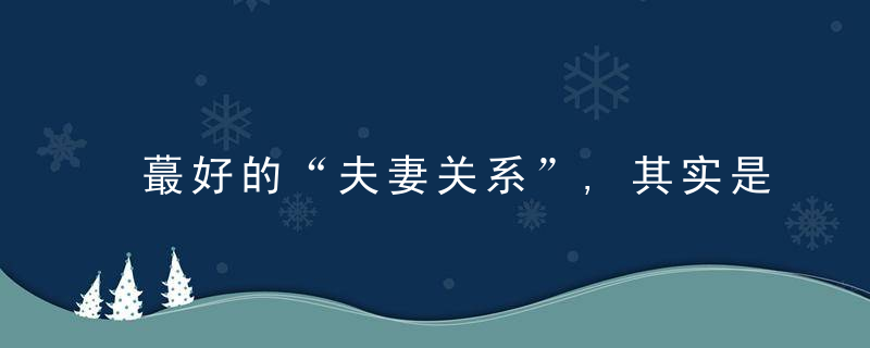 蕞好的“夫妻关系”,其实是这样的,近日最新