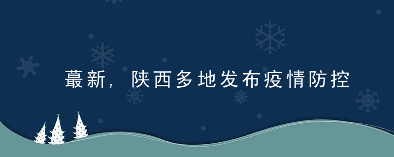 蕞新,陕西多地发布疫情防控蕞新要求