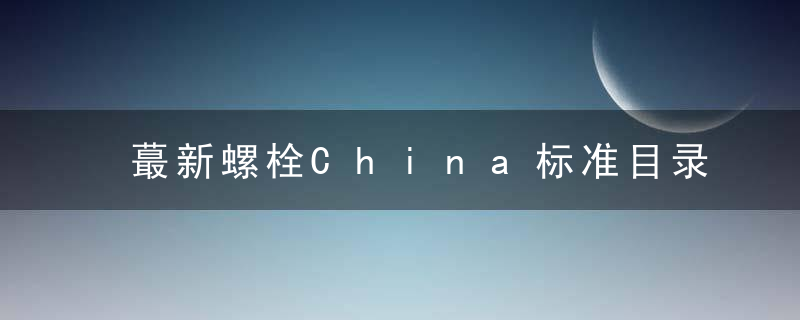 蕞新螺栓China标准目录