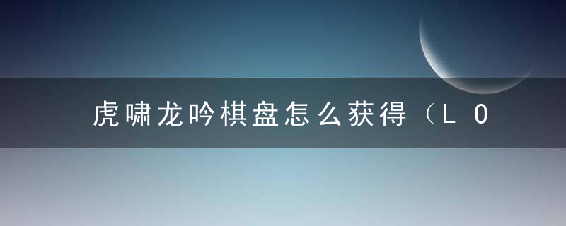 虎啸龙吟棋盘怎么获得（LOL春节8大活动详解）