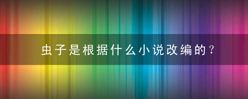 虫子是根据什么小说改编的？