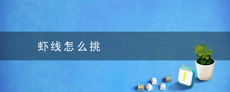 虾线怎么挑，虾线怎么挑干净