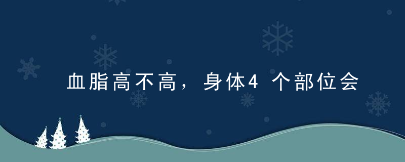 血脂高不高，身体4个部位会说话，降血脂养血管，可常饮1种水