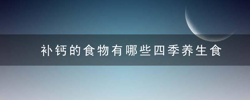 补钙的食物有哪些四季养生食谱