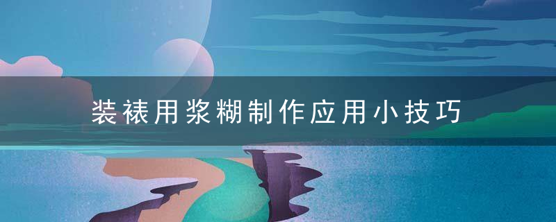 装裱用浆糊制作应用小技巧
