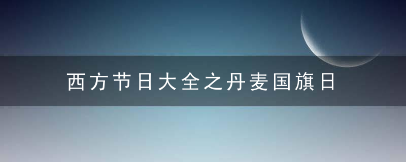 西方节日大全之丹麦国旗日