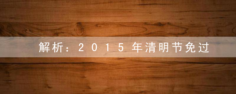 解析：2015年清明节免过路费吗？