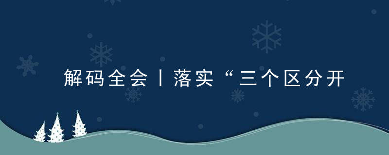 解码全会丨落实“三个区分开来”,成都将健全为担当者撑