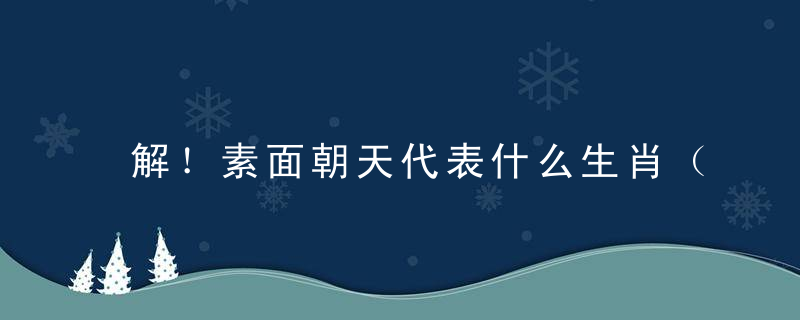 解！素面朝天代表什么生肖（打一生肖）浙江落实疫情防控措施