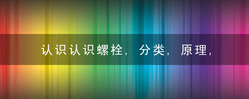 认识认识螺栓,分类,原理,紧固及使用注意事项
