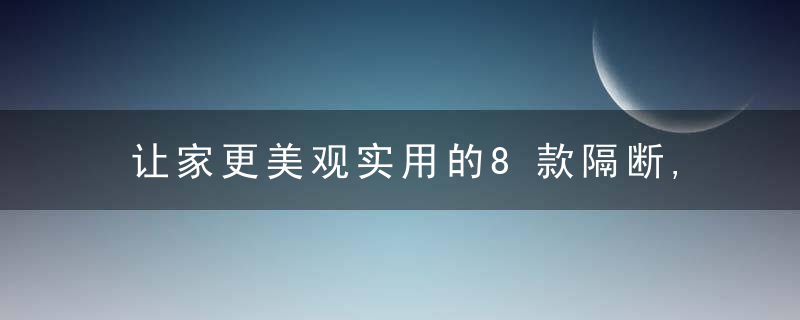 让家更美观实用的8款隔断,头一次见这样的卫生间隔断,