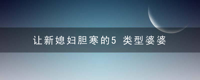 让新媳妇胆寒的5类型婆婆