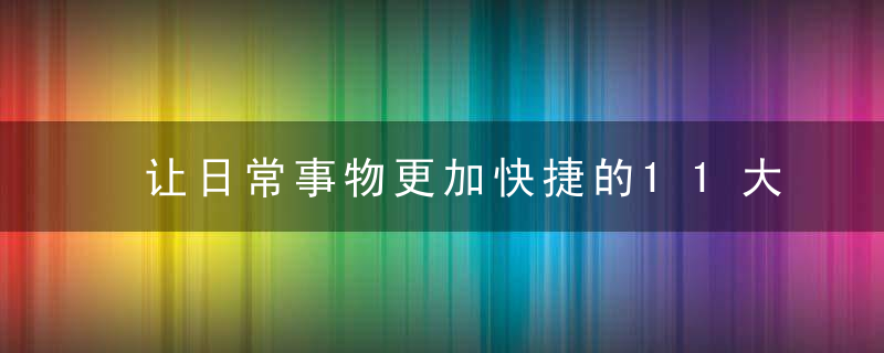 让日常事物更加快捷的11大妙招 你知道几件