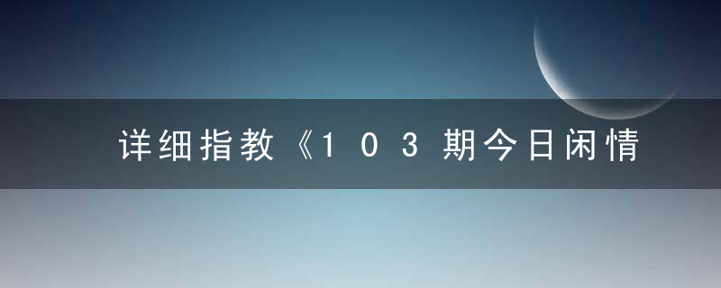 详细指教《103期今日闲情：可以许愿了吗》打一生肖