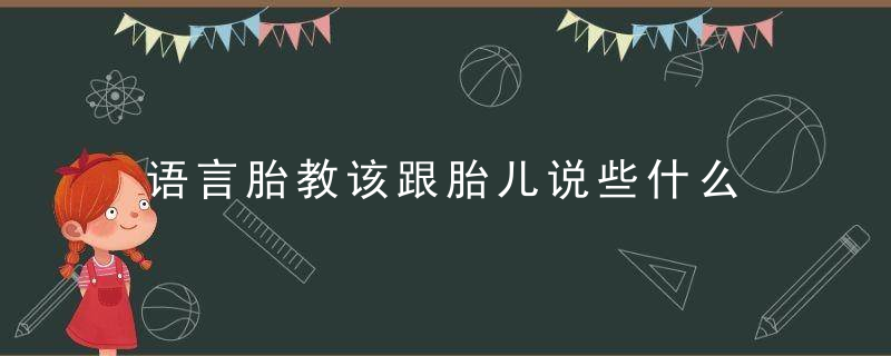 语言胎教该跟胎儿说些什么