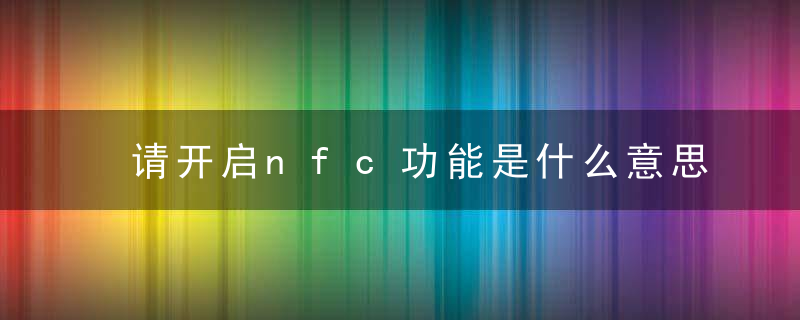 请开启nfc功能是什么意思