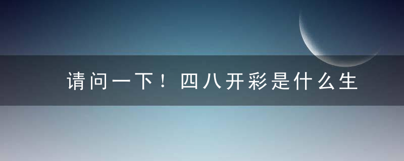 请问一下！四八开彩是什么生肖四八开彩指什么动物指什么含义