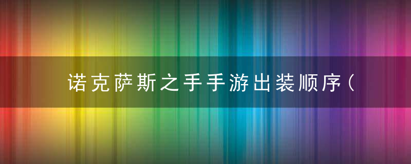 诺克萨斯之手手游出装顺序(LOL手游诺克萨斯之手出装符文推荐)