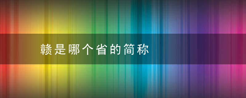 赣是哪个省的简称