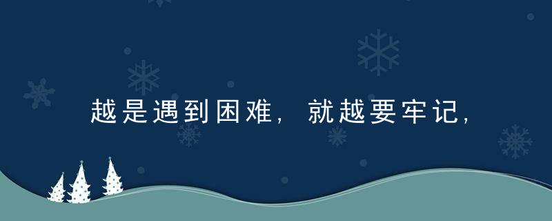越是遇到困难,就越要牢记,为什么人,独立自主靠自己