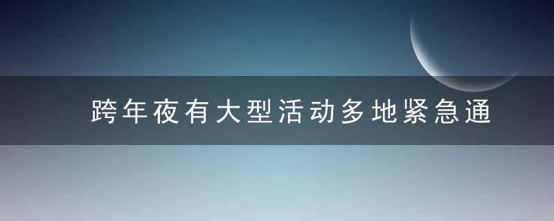 跨年夜有大型活动多地紧急通知,没有,取消