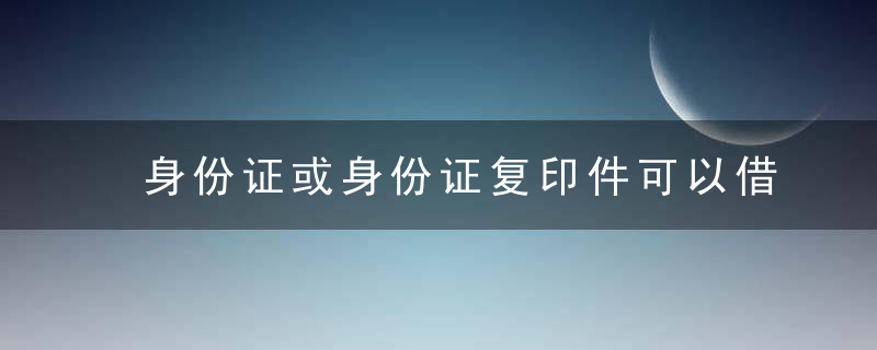 身份证或身份证复印件可以借给朋友使用这种做法