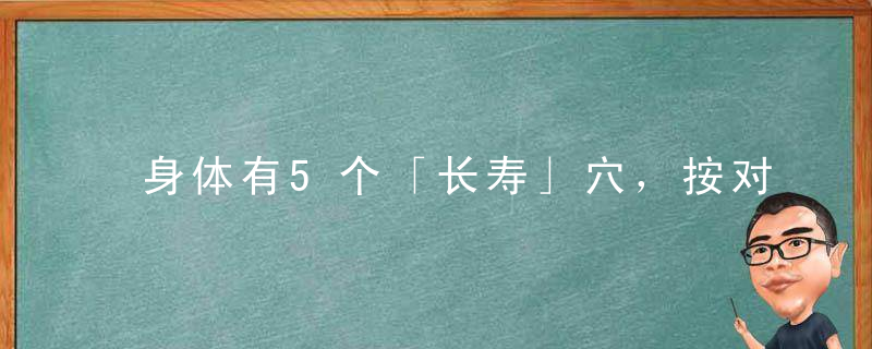 身体有5个「长寿」穴，按对的人都会很健康！