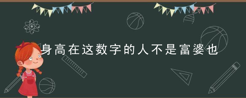 身高在这数字的人不是富婆也是阔太，我的身高数字