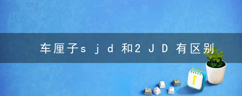 车厘子sjd和2JD有区别吗