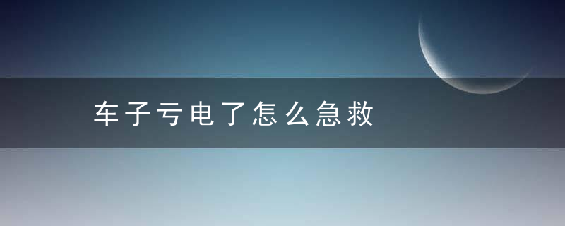 车子亏电了怎么急救
