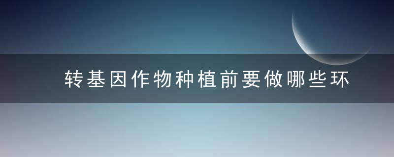 转基因作物种植前要做哪些环境安全性测试