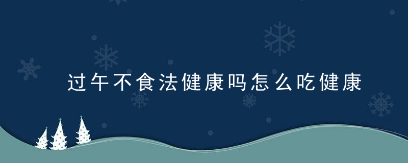 过午不食法健康吗怎么吃健康晚餐