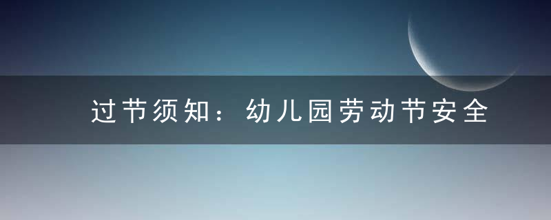 过节须知：幼儿园劳动节安全教育