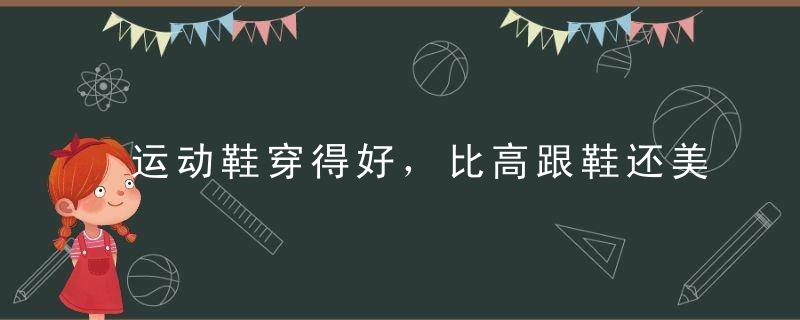 运动鞋穿得好，比高跟鞋还美！