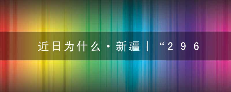 近日为什么·新疆丨“296块”补丁,这件棉衣缝出了奉献