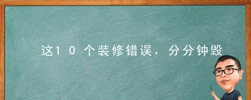这10个装修错误，分分钟毁掉一套房!