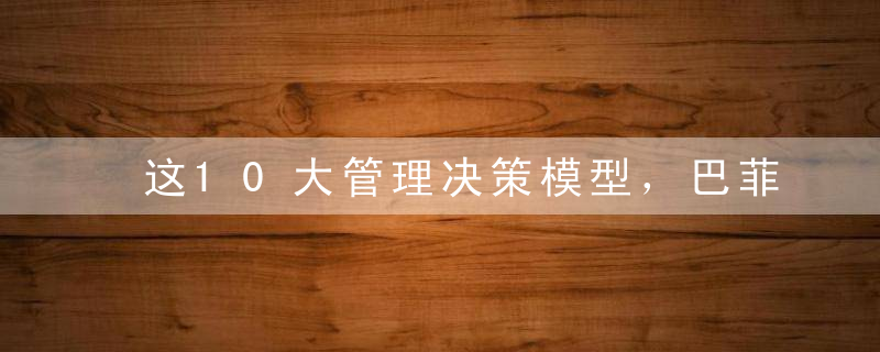 这10大管理决策模型，巴菲特、苹果、今日头条都在用