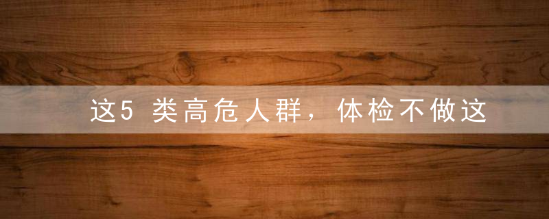 这5类高危人群，体检不做这项检查，小心肠癌盯上你！