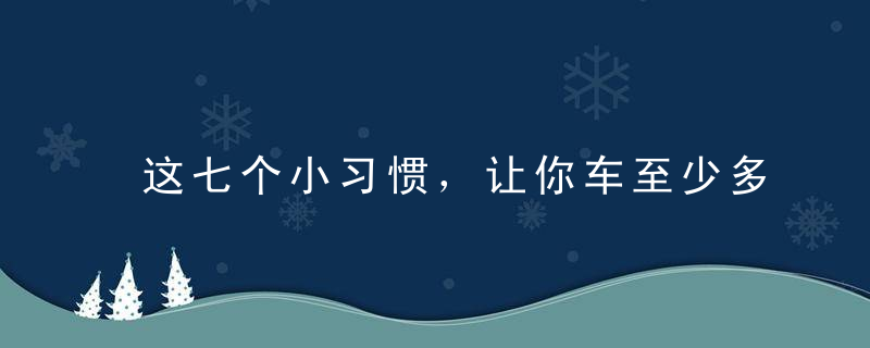 这七个小习惯，让你车至少多开5年！