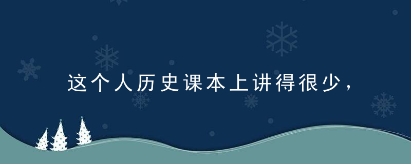 这个人历史课本上讲得很少，却真的很伟大