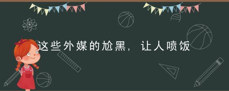 这些外媒的尬黑,让人喷饭