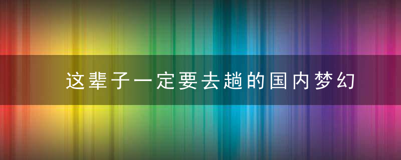 这辈子一定要去趟的国内梦幻海岛️美不胜收