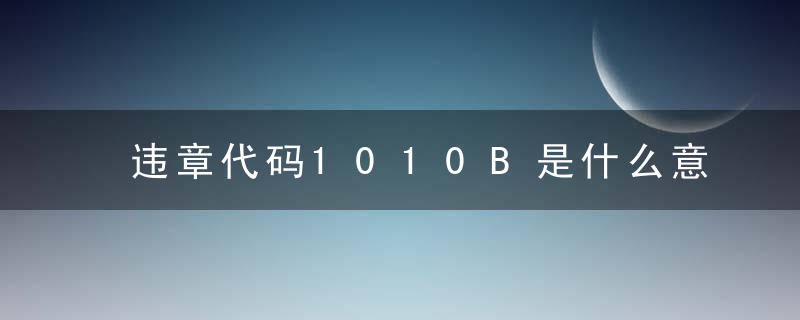 违章代码1010B是什么意思